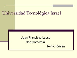 Universidad Tecnológica Israel Juan Francisco Lasso 9no Comercial Tema: Kaisen 