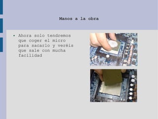 Manos a la obra
● Ahora solo tendremos
que coger el micro
para sacarlo y veréis
que sale con mucha
facilidad
 