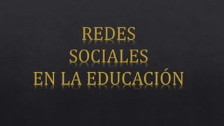 REDES
SOCIALES
EN LA EDUCACIÓN
 