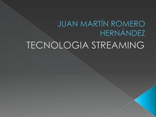 JUAN MARTÍN ROMERO HERNÁNDEZ TECNOLOGIA STREAMING 