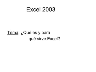 Excel 2003
Tema: ¿Qué es y para
qué sirve Excel?
 