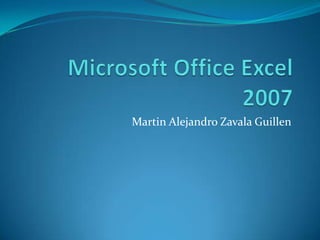 Microsoft Office Excel 2007 Martin Alejandro Zavala Guillen 