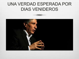 UNA VERDAD ESPERADA POR
     DIAS VENIDEROS
 