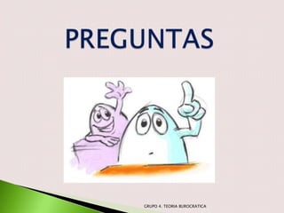 GRUPO 4. TEORIA BUROCRATICA
 