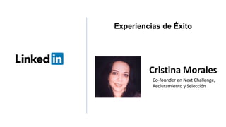 Cristina Morales
Co-founder en Next Challenge,
Reclutamiento y Selección
Experiencias de Éxito
 