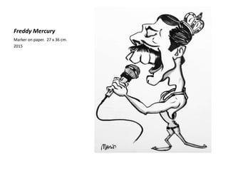 Freddy Mercury
Marker on paper. 27 x 36 cm.
2015