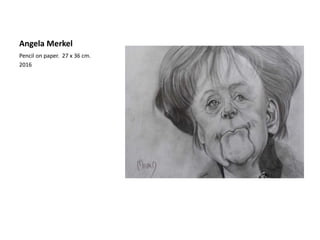 Angela Merkel
Pencil on paper. 27 x 36 cm.
2016