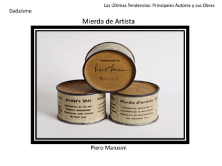 Mierda de Artista
Piero Manzoni
Las Últimas Tendencias: Principales Autores y sus Obras
Dadaísmo
 