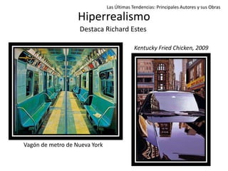 Hiperrealismo
Destaca Richard Estes
Las Últimas Tendencias: Principales Autores y sus Obras
Vagón de metro de Nueva York
Kentucky Fried Chicken, 2009
 