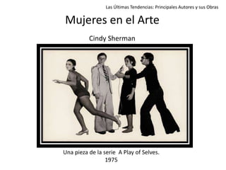Mujeres en el Arte
Cindy Sherman
Las Últimas Tendencias: Principales Autores y sus Obras
Una pieza de la serie A Play of Selves.
1975
 