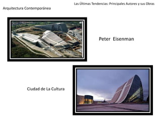 Las Últimas Tendencias: Principales Autores y sus Obras
Arquitectura Contemporánea
Peter Eisenman
Ciudad de La Cultura
 