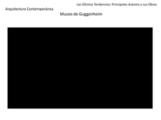 Las Últimas Tendencias: Principales Autores y sus Obras
Arquitectura Contemporánea
Museo de Guggenheim
 