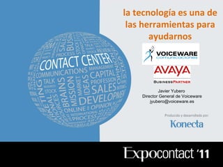 la tecnología es una de las herramientas para ayudarnos Javier Yubero  Director General de Voiceware [email_address] 