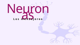 Neuron
as
L o s m e n s a j e r o s
 