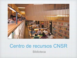 Centro de recursos CNSR
Biblioteca
 