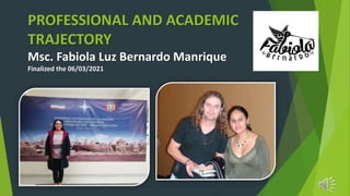 PROFESSIONAL AND ACADEMIC
TRAJECTORY
Msc. Fabiola Luz Bernardo Manrique
Finalized the 06/03/2021
 