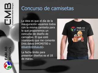 Concurso de camisetas
La idea es que el día de la
inauguración vayamos todos
con la misma camiseta para
lo que proponemos un
concurso de diseño de
camisetas. El que esté
interesado que me comente
(mis datos 644340700 o
eduardo@elua.es).
La fecha límite para
presentar diseños es el 18
de marzo.
 