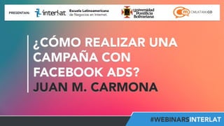 #FormaciónEBusiness
¿CÓMO REALIZAR UNA
CAMPAÑA CON
FACEBOOK ADS?
JUAN M. CARMONA
 