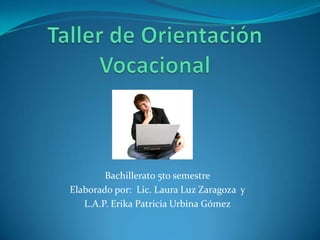 Bachillerato 5to semestre
Elaborado por: Lic. Laura Luz Zaragoza y
   L.A.P. Erika Patricia Urbina Gómez
 