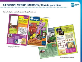 ^ Tapa y contratapa
^ Doble página interior
Ejemplo díptico realizado para el Grupo Telefónica.
EJECUCION: MEDIOS IMPRESOS / Revista para hijos
 