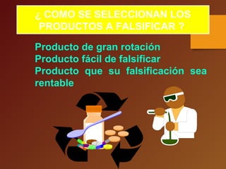 ¿ COMO SE SELECCIONAN LOS
PRODUCTOS A FALSIFICAR ?
Producto de gran rotación
Producto fácil de falsificar
Producto que su falsificación sea
rentable
 
