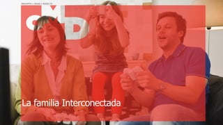 INSIGHTS • IDEAS • RESULTS

La familia Interconectada
| p.

 