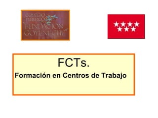 FCTs.
Formación en Centros de Trabajo
 