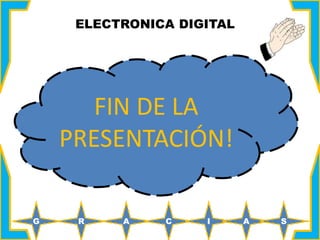 FIN DE LA
PRESENTACIÓN!
G R A C I A S
ELECTRONICA DIGITAL
 