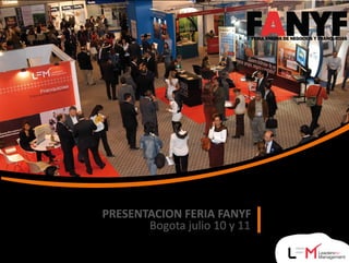 PRESENTACION FERIA FANYF
Bogota Julio 2 y 3 - 2014
Con el apoyo de:

Un evento de:

COLFRANQUICIAS
cámara colombiana de franquicias

La Solucion para el Empredimiento y el Fortalecimiento Empresarial

Organiza:

 