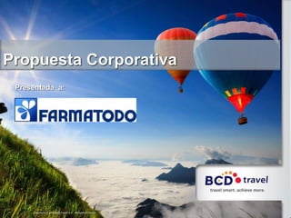 Presentado a:
Copyright © 2014 BCD Travel N.V. All rights reserved.
Propuesta Corporativa
Presentada a:
 