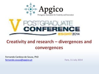 Creativity and research – divergences and
convergences
Fernando Cardoso de Sousa, PhD
fernando.sousa@apgico.pt Faro, 11 July 2014
 