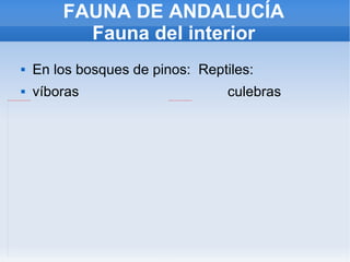 FAUNA DE ANDALUCÍA Fauna del interior En los bosques de pinos:  Reptiles: víboras  culebras 