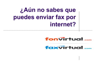 ¿Aún no sabes que
puedes enviar fax por
internet?
 