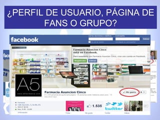 ¿PERFIL DE USUARIO, PÁGINA DE
       FANS O GRUPO?
 
