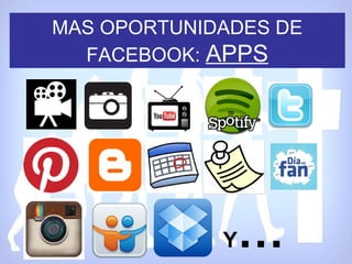 MAS OPORTUNIDADES DE
  FACEBOOK: APPS




             Y   …
 