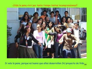 Si vale la pena, porque es bueno que ellos desarrollen SU proyecto de Vida ¿Vale la pena vivir por tanto tiempo tantas incomprensiones?  