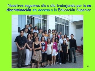 Nosotros seguimos día a día trabajando por la  no discriminación  en acceso  a la  Educación Superior  