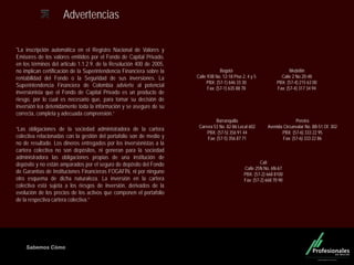 Fondo Inmobiliario
Sabemos Cómo
Advertencias
"La inscripción automática en el Registro Nacional de Valores y
Emisores de los valores emitidos por el Fondo de Capital Privado,
en los términos del articulo 1.1.2.9. de la Resolución 400 de 2005,
no implican certificación de la Superintendencia Financiera sobre la
rentabilidad del Fondo o la Seguridad de sus inversiones. La
Superintendencia Financiera de Colombia advierte al potencial
inversionista que el Fondo de Capital Privado es un producto de
riesgo, por lo cual es necesario que, para tomar su decisión de
inversión lea detenidamente toda la información y se asegure de su
correcta, completa y adecuada comprensión.“
“Las obligaciones de la sociedad administradora de la cartera
colectiva relacionadas con la gestión del portafolio son de medio y
no de resultado. Los dineros entregados por los inversionistas a la
cartera colectiva no son depósitos, ni generan para la sociedad
administradora las obligaciones propias de una institución de
depósito y no están amparados por el seguro de depósito del Fondo
de Garantías de Instituciones Financieras FOGAFÍN, ni por ninguno
otro esquema de dicha naturaleza. La inversión en la cartera
colectiva está sujeta a los riesgos de inversión, derivados de la
evolución de los precios de los activos que componen el portafolio
de la respectiva cartera colectiva.”
Medellín
Calle 2 No 20-48
PBX: (57-4) 215 63 00
Fax: (57-4) 317 34 94
Barranquilla
Carrera 53 No. 82-86 Local 602
PBX: (57-5) 356 91 44
Fax: (57-5) 356 87 71
Cali
Calle 25N No. 6N-67
PBX: (57-2) 668 8100
Fax: (57-2) 668 70 90
Pereira
Avenida Circunvalar No. 8B-51 Of. 302
PBX: (57-6) 333 22 95
Fax: (57-6) 333 22 86
Bogotá
Calle 93B No. 12-18 Piso 2, 4 y 5
PBX: (57-1) 646 33 30
Fax: (57-1) 635 88 78
 
