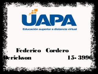 Federico Cordero
Derickson 15- 3996
 