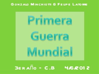 G onzalo M inch iotti & F e lip e Latorre




  3e r año – C .B           4/ 201 2
                              6/
 