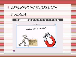 EXPERIMENTAMOS CON 
FUERZA 
 