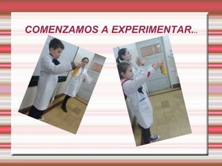 COMENZAMOS A EXPERIMENTAR... 
 