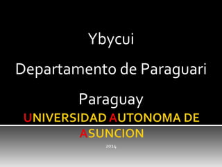 Ybycui 
Departamento de Paraguari 
Paraguay 
2014 
 