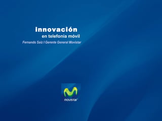 innovación   en telefonía móvil  Fernando Saiz I Gerente General Movistar 