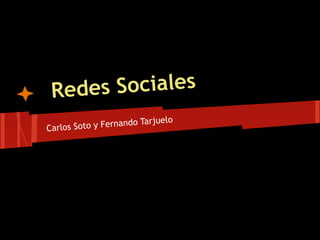 Redes Sociales
                       Tarjuelo
Carlos Soto y Fernando
 