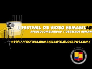 II festival de Video Humanizart
         Afrocolombianidad / Derechos Humano


http://festivalhumanizarte.blogspot.com/
 