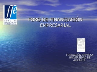 FORO DE FINANCIACIÓN EMPRESARIAL FUNDACIÓN EMPRESA UNIVERSIDAD DE ALICANTE  