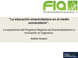 “ La educación emprendedora en el medio universitario”.  La experiencia del Programa Regional de Emprendedorismo e Innovación en Ingeniería  Esteban Campero 