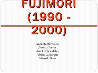 FUJIMORI (1990 - 2000) ,[object Object],[object Object],[object Object],[object Object],[object Object]
