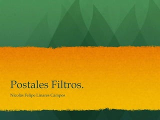 Postales Filtros.
Nicolás Felipe Linares Campos
 
